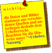w i c h t i g....  die Daten und Bilder stammen aus verschie-denen Quellen und un-terliegen deshalb dem Urheberrecht. Beachten Sie die Hin-weise unter “>Urheber, Nutzung”.