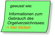 gewusst wie:   Informationen zum      Gebrauch des    Orgelverzeichnisses: -> hier klicken