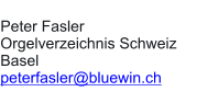 Peter Fasler Orgelverzeichnis Schweiz Basel peterfasler@bluewin.ch