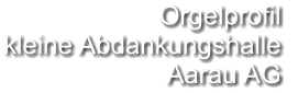 Orgelprofil  kleine Abdankungshalle  Aarau AG