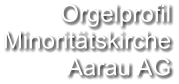 Orgelprofil Minoritätskirche Aarau AG