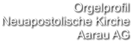 Orgelprofil Neuapostolische Kirche Aarau AG