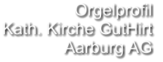 Orgelprofil  Kath. Kirche GutHirt  Aarburg AG