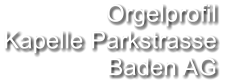 Orgelprofil  Kapelle Parkstrasse Baden AG