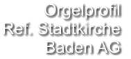 Orgelprofil  Ref. Stadtkirche  Baden AG