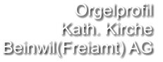 Orgelprofil  Kath. Kirche Beinwil(Freiamt) AG