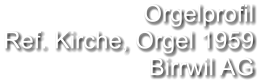 Orgelprofil  Ref. Kirche, Orgel 1959 Birrwil AG