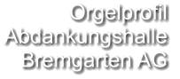 Orgelprofil  Abdankungshalle Bremgarten AG