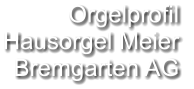 Orgelprofil  Hausorgel Meier Bremgarten AG