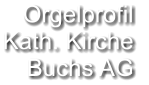 Orgelprofil  Kath. Kirche Buchs AG