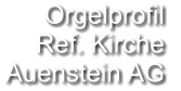 Orgelprofil  Ref. Kirche Auenstein AG