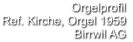 Orgelprofil  Ref. Kirche, Orgel 1959 Birrwil AG