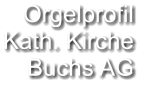 Orgelprofil  Kath. Kirche Buchs AG