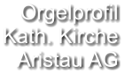 Orgelprofil  Kath. Kirche  Aristau AG