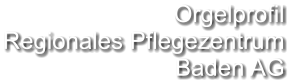 Orgelprofil  Regionales Pflegezentrum Baden AG