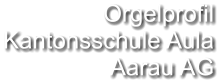 Orgelprofil Kantonsschule Aula Aarau AG