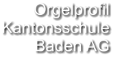 Orgelprofil  Kantonsschule Baden AG