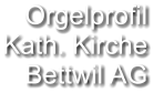 Orgelprofil  Kath. Kirche Bettwil AG