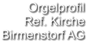Orgelprofil  Ref. Kirche Birmenstorf AG