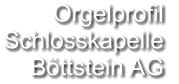 Orgelprofil  Schlosskapelle Böttstein AG