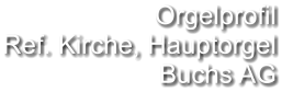 Orgelprofil  Ref. Kirche, Hauptorgel Buchs AG