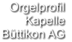 Orgelprofil  Kapelle Büttikon AG