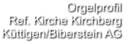 Orgelprofil  Ref. Kirche Kirchberg Küttigen/Biberstein AG