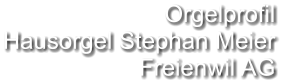 Orgelprofil  Hausorgel Stephan Meier Freienwil AG