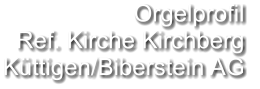 Orgelprofil  Ref. Kirche Kirchberg Küttigen/Biberstein AG