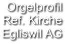 Orgelprofil  Ref. Kirche Egliswil AG