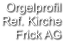 Orgelprofil  Ref. Kirche Frick AG