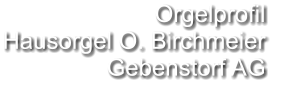 Orgelprofil  Hausorgel O. Birchmeier Gebenstorf AG