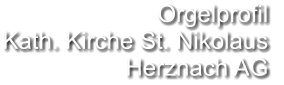 Orgelprofil  Kath. Kirche St. Nikolaus Herznach AG