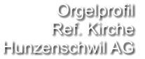 Orgelprofil  Ref. Kirche Hunzenschwil AG