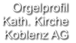 Orgelprofil  Kath. Kirche Koblenz AG