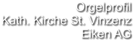 Orgelprofil  Kath. Kirche St. Vinzenz Eiken AG