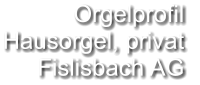 Orgelprofil  Hausorgel, privat Fislisbach AG