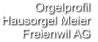 Orgelprofil  Hausorgel Meier Freienwil AG