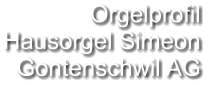 Orgelprofil  Hausorgel Simeon Gontenschwil AG