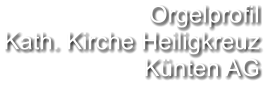 Orgelprofil  Kath. Kirche Heiligkreuz Künten AG