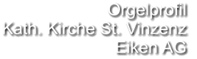 Orgelprofil  Kath. Kirche St. Vinzenz Eiken AG