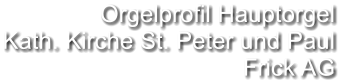 Orgelprofil Hauptorgel Kath. Kirche St. Peter und Paul Frick AG