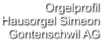 Orgelprofil  Hausorgel Simeon Gontenschwil AG