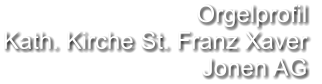 Orgelprofil  Kath. Kirche St. Franz Xaver Jonen AG