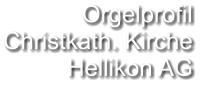 Orgelprofil  Christkath. Kirche Hellikon AG