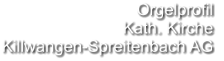 Orgelprofil  Kath. Kirche Killwangen-Spreitenbach AG