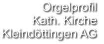 Orgelprofil  Kath. Kirche Kleindöttingen AG