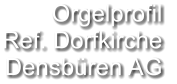 Orgelprofil Ref. Dorfkirche  Densbüren AG