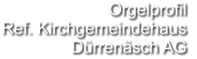 Orgelprofil  Ref. Kirchgemeindehaus Dürrenäsch AG