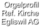 Orgelprofil  Ref. Kirche Egliswil AG